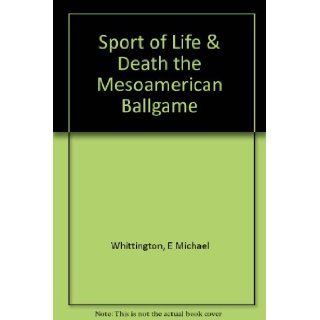 The Sport of Life and Death The Mesoamerican Ballgame Edited By E. Michael Whittingham, 171 in Color 323 illustrations Books