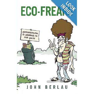 Eco Freaks Environmentalism Is Hazardous to Your Health John Berlau Books