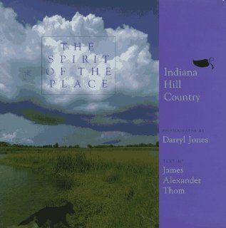 The Spirit of the Place Indiana Hill Country Darryl L Jones, Bertrand Piccard, Thom, James Alexander Thom 9780253329875 Books