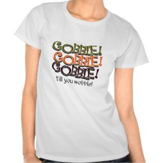 Gobble Gooble till you Wobble Thanksgiving Tee Shirts