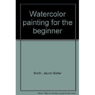 Watercolor painting for the beginner Jacob Getlar Smith Books