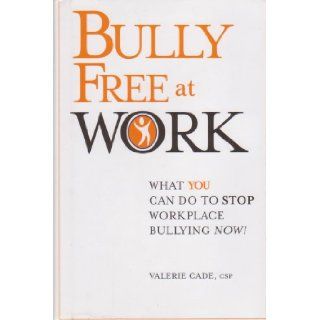 Bully Free At Work What You Can Do to Stop Workplace Bullying Now Valerie Cade Books