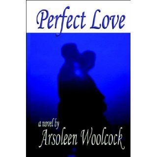 Perfect Love Arsoleen Woolcock 9780977093649 Books