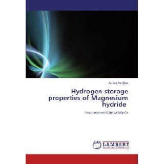 Hydrogen storage properties of Magnesium hydride Improvement by catalysts Abbas Ranjbar 9783844387728 Books