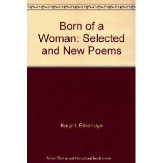 BORN OF A WOMAN New and Selected Poems Etheridge Knight 9780395291993 Books