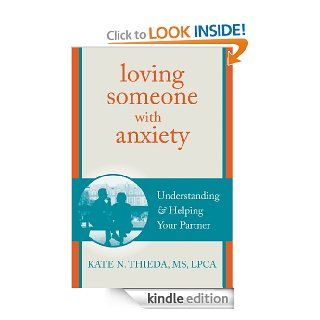 Loving Someone with Anxiety Understanding and Helping Your Partner (The New Harbinger Loving Someone Series) eBook Kate N. Thieda Kindle Store