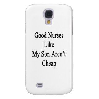 Good Nurses Like My Son Aren't Cheap Samsung Galaxy S4 Cover