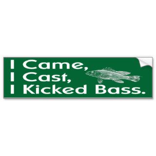 I Came I Cast I Kicked Bass T shirt shirt Bumper Sticker