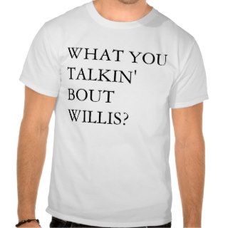 What you talkin' bout Willis??? Shirts