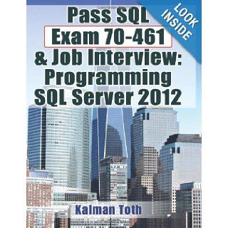 Pass SQL Exam 70 461 & Job Interview Programming SQL Server 2012 Kalman Toth 9781481858328 Books