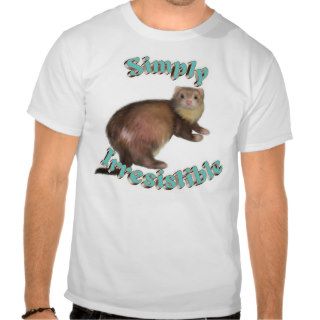 Simply Irresistible Ferret T shirts