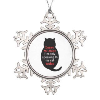 Leave Me Alone I'm only speaking to my cat today Ornaments