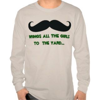 Mustache Brings The Girls To The Yard T Shirt