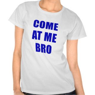 Come At Me Bro Tees