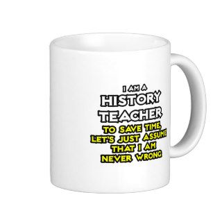 History TeacherAssume I Am Never Wrong Mugs