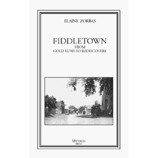 Fiddletown From Gold Rush to Rediscovery Elaine Zorbas 9780965879309 Books