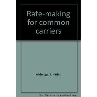 Rate making for common carriers J. Haden Alldredge Books