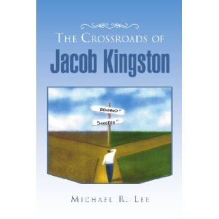 The Crossroads of Jacob Kingston Michael R Lee 9781465358394 Books