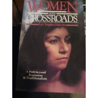 Women at the Crossroads A Path Beyond Feminism and Traditionalism Kari Torjesen Malcolm 9780877843795 Books