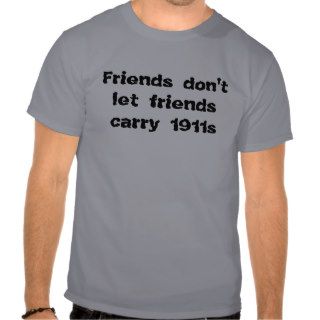 Friends don't let friends carry 1911s t shirts