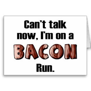 Bacon run, Can't talk now funny bacon love Greeting Cards