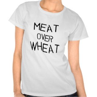 Meat Over Wheat T shirt