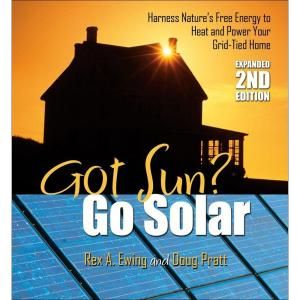 Got Sun Go Solar Harness Natures Free Energy to Heat and Power Your Grid Tied Home Book Updated and Expanded 9780977372461