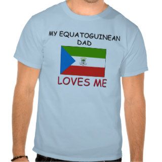 My EQUATOGUINEAN DAD Loves Me Shirt
