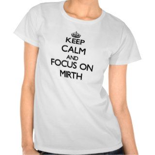Keep Calm and focus on Mirth Shirts