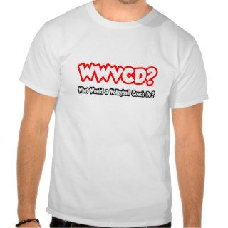 WWVCDWhat Would a Volleyball Coach Do? Tshirts