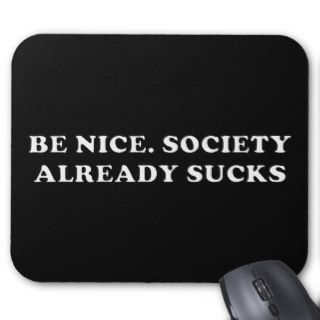 Be Nice. Society Already Sucks Mousepads