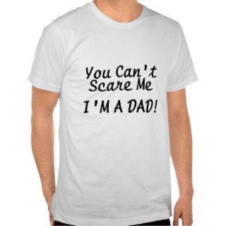 You Cant Scare Me Im A Dad Shirt