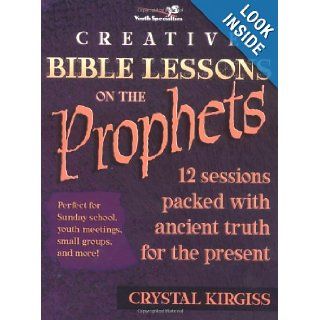Creative Bible Lessons on the Prophets Crystal Kirgiss 9780310241379 Books