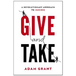 Give and Take A Revolutionary Approach to Success Adam M. Grant Ph.D. 9780670026555 Books