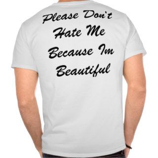Please Don't Hate Me Because Im Beautiful T shirts