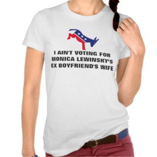 I AIN'T VOTING FOR  MONICA LEWINSKY’S  EX BOYFRIEN TSHIRTS
