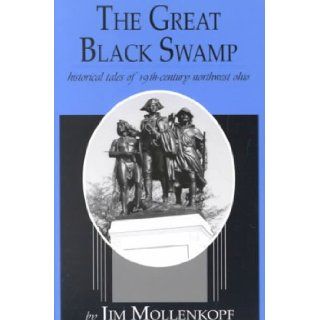 The Great Black Swamp Historical Tales of 19Th Century Northwest Ohio Jim Mollenkopf 9780966591019 Books