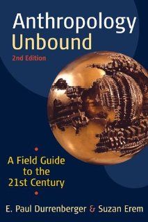 Anthropology Unbound A Field Guide to the 21st Century (9781594517730) E. Paul Durrenberger, Suzan Erem Books