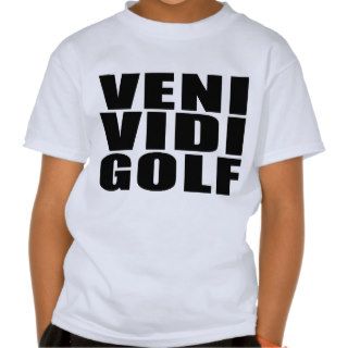 Funny Golfers Quotes Jokes  Veni Vidi Golf Tee Shirts