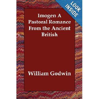 Imogen A Pastoral Romance From the Ancient British William Godwin 9781406811322 Books
