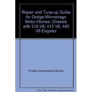 Repair and Tune up Guide for Dodge Winnebago Motor Homes Chassis with 318 V8, 413 V8, 440 V8 Engines Chilton Automotive Books 9780801960130 Books