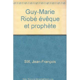 Guy Marie Riob vque et prophte Jean Franois SIX Books