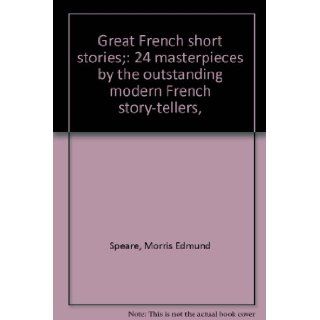 Great French short stories; 24 masterpieces by the outstanding modern French story tellers,  Morris Edmund Speare Books