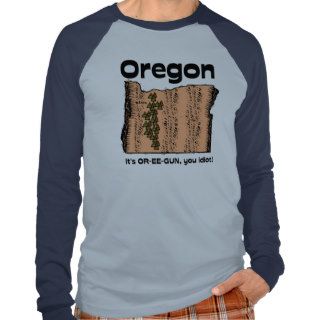 Oregon OR State Motto ~ It's OR EE GUN, you idiot Tee Shirt