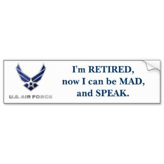 usaf, I'm RETIRED,now I can be MAD, and SPEAK. Bumper Stickers