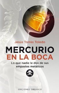 Mercurio en la boca (Spanish Edition) (Coleccion Salud y Vida Natural) Jesus Torres 9788497778442 Books
