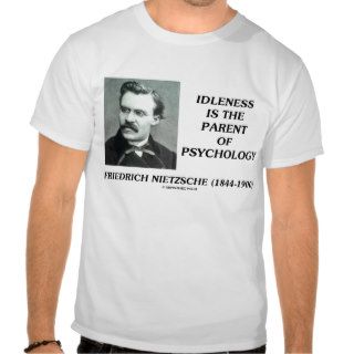 Friedrich Nietzsche Idleness Parent Of Psychology T Shirts