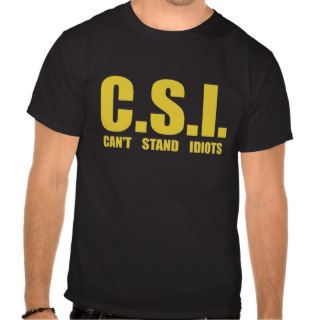 C.S.I.   Cant Stand Idiots T Shirt