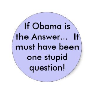 If Obama is the Answer It must have beenoneRound Sticker