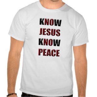 Christian Know Jesus Know Peace T shirt